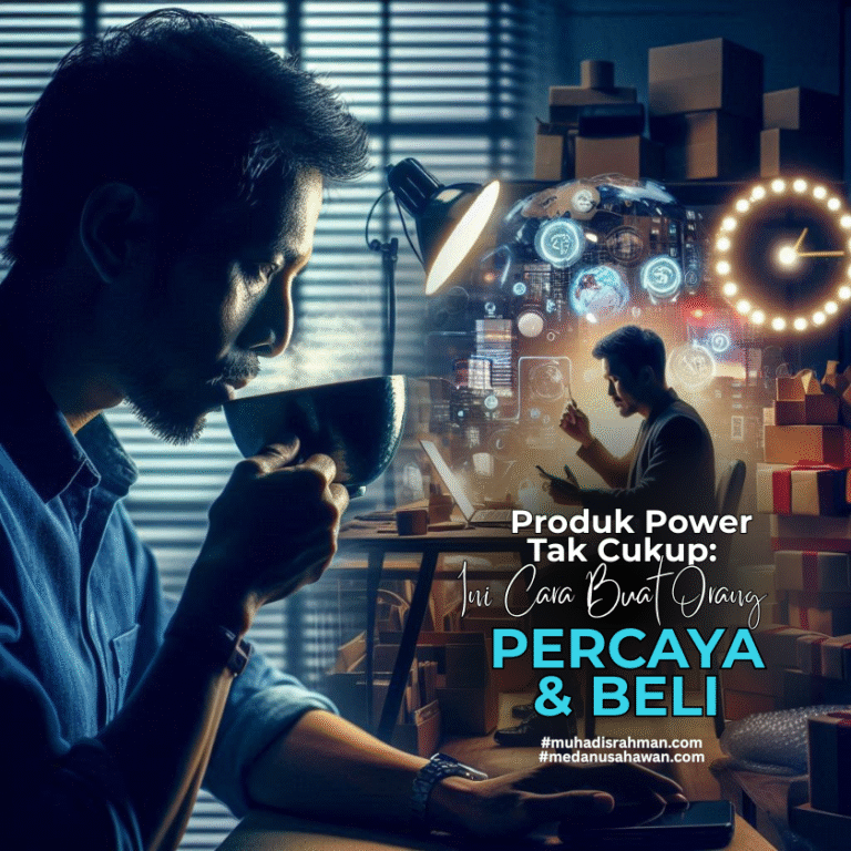 Produk Power Tak Cukup: Ini Cara Sebenar Buat Orang Percaya & Beli